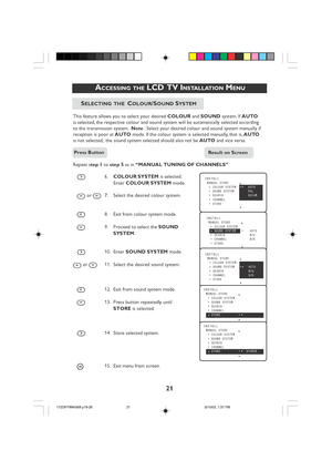 Page 2121
 ACCESSING THE LCD  TV INSTALLATION MENU
SELECTING  THE  COLOUR/SOUND SY STEM
This feature allows you to select your desired  COLOUR and SOUND  system. If  AUTO
is selected, the respective colour and sound system will be automatically selected according
to the transmission system.   Note : Select your desired colour and sound system manually if
r eception is poor at  AUTO mode. If the colour system is selected manually, that is,  AUTO
is not selected,  the sound system selected should also not be...