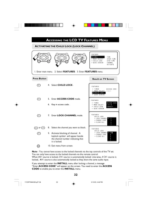 Page 3232
ACCESSING THE LCD TV FEATURES MENU
Press ButtonResult on TV Screen
    ACTIVATING THE CHILD LOCK (LOCK CHANNEL)
FEATURES
•TIMERTIME•MODE SELECTSTART TIME•CHILD LOCKSTOP TIME•WIDE SCREENCHANNEL
ACTIVATE
É 

1. Enter main menu. 2. Select FEATURES. 3. Enter FEATURES menu.
4. Select CHILD LOCK .
5. Enter ACCESS CODE mode.
6. Key in access code .
7. Enter LOCK CHANNEL mode.
 or 8. Select the channel you want to block.
9. Activate blocking of channel.  A
keylock symbol  will appear beside
the channel...