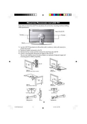 Page 66
MOUNTING PROCEDURES FOR LCD TV
If you want to mount the LCD TV on any device, this set has four mounting interfaces fulfilling
VESA specifications.
1) Lay the LCD TV face-down on a flat surface with a cushion or other soft material to
protect the screen.
2) Remove all cables connected on the TV.
3) Remove the four screws and then remove the stand from the LCD TV.
4) Screw in mounting plate. Reconnect all cables to the LCD TV.
You are now ready to mount the device. Below is an example of adjusted ranges...