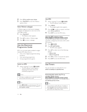 Page 17øÑ²´§ ¿ª¿·´¿¾´» ±² ½±²­«³»® ®»³±¬» ½±²¬®±´÷
14ENUse EPG
1 When watching TV, press ¿GUIDE.
The EPG planner screen appears.   »
2  Press MENU.
The program guide menu appears.   »
3 Press  to select an option, and then 
press OK4 Press EXIT to exit the EPG menu.
Use the EPG options menu
Use the EPG options menu to set or clear 
reminders, change day and access other useful 
EPG options.
1 Press ¿GUIDE.
2 Press (OPTIONS).
The EPG menu appears.   »
3 Press  to select one of the following 
options.
[Show...