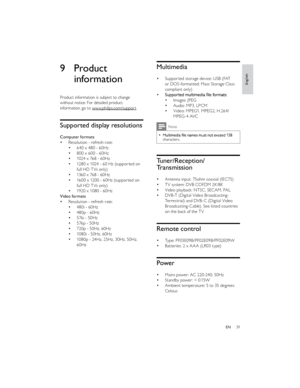 Page 4239EN    
 
 
 
 
 
  
 
 Multimedia
Supported storage device: USB (FAT or DOS-formatted; Mass Storage Class 
compliant only) Images: JPEGAudio: MP3, LPCMVideo: MPEG1, MPEG2, H.264/MPEG-4 AVCNotecharacters. 
Tuner/Reception/
Transmission
Antenna input: 75ohm coaxial (IEC75)TV system: DVB COFDM 2K/8KVideo playback: NTSC, SECAM, PALDVB-T (Digital Video Broadcasting-Terrestrial) and DVB-C (Digital Video 
Broadcasting-Cable). See listed countries 
on the back of the TV
Remote control
Type:...