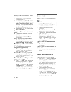 Page 4542EN 
 
 
 
 
 
 
 
 
 
  
 
 
 
 
 
 
 
 
 
 Sound issues
There is a picture but sound quality is poor:Note
If no audio signal is detected, the TV automatically switches the audio output off 
— this does not indicate malfunction.
Check that all cables are properly connected.
Check that the volume is not set to 0.Check that the sound is not muted.Check that the TV speakers setting is on in the sound menu.
Check that the TV audio output is connected to the audio input on the 
HDMI CEC...