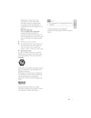 Page 63ENNote
Only applicable to TVs supporting MPEG4-HD   standard
All other registered and unregistered 
trademarks are the property of their respective 
owners. Philips plays an active role in the 
development of international EMF 
and safety standards, enabling Philips 
to anticipate further developments in 
standardisation for early integration in its 
products.
Mains fuse (UK only)moulded plug. Should it become 
necessary to replace the mains fuse, this 
must be replaced with a fuse of the same 
value as...