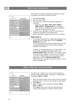 Page 26EN
26This allows you to select the peripheral equipment you have
connected to the audio and video connectors.
1. Select Connections.
2. Press the cursor right.
3. Select the input to which the peripheral equipment is
connected.
>When you select 
EXT1,EXT2,EXT3,HDMI 1,
HDMI 2,Sideor Digital Audio  In, a list appears
which allows you to identify which type of peripheral
equipment is attached to this input.
4. Press the cursor right again to enter the list of types of
peripherals connected to the selected...