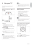 Page 119
Note
If you cannot locate your remote control and   •want to switch on the T V from standby, press 
P/CH +/- on the side of the T V.
Switch channels
Press  • P +/- on the remote control or 
P/CH +/- on the side of the T V.
Enter a channel number using the  • 
Numeric buttons.
Press  • OK to use the channel grid.
Press  • 
 BACK P/P on the remote 
control to return to the previous channel. 
Note
When you use a favourite list, you can only   •select those channels in the list (see ‘Select a 
favourite...