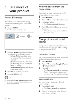 Page 1210
Remove devices from the 
home menu
If a device is no longer connected to the TV, 
remove it from the home menu.
1 Press  MENU
2 Press  to select a device to remove.
3 Press  OPTIONS.
The    »[Remove device] list appears.
4 Press OK and select [Remove] to remove 
the device.
The selected device is removed from    »
the home menu.
Change picture and sound 
settings
Change picture and sound settings to suit your 
preferences. You can apply pre-deﬁned settings 
or change settings manually.
Use settings...