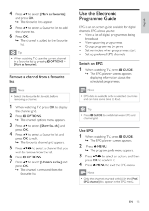 Page 1715
Use the Electronic 
Programme Guide
EPG is an on-screen guide available for digital 
channels. EPG allows you to:
View a list of digital programmes being  • 
broadcast
View upcoming programmes • 
Group programmes by genre • 
Set reminders when programmes star t • 
Set up preferred EPG channels • 
Switch on EPG
1  When watching T V, press  GUIDE.
The EPG planner screen appears    »
displaying information about the 
scheduled programmes.
Note
EPG data is available only in selected countries   •
and can...