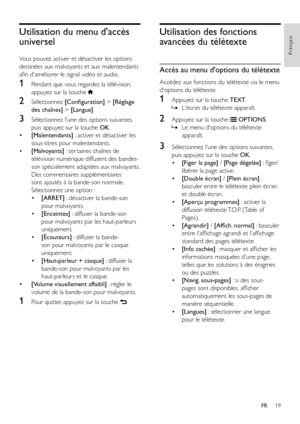 Page 2119
Français
FR
Utilisation du menu d'accès 
universel
Vous pouvez activer et désactiver les options 
destinées aux malvoyants et aux malentendants 
afin d'améliorer le signal vidéo et audio.
1 Pendant que vous regardez la télévision, 
appuyez sur la touche .
2 Sélectionnez [Configuration] > [Réglage 
des chaînes] > [Langue].
3 Sélectionnez l'une des options suivantes, 
puis appuyez sur la touche OK.
• [Malentendants] : activer et désactiver les 
sous-titres pour malentendants.
• [Malvoyants]...