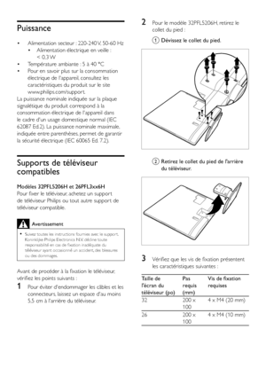 Page 4240FR
Puissance
• Alimentation secteur : 220-240 V, 50-60 Hz
• Alimentation électrique en veille : 
< 0,3 W
• Température ambiante : 5 à 40 °C
• Pour en savoir plus sur la consommation 
électrique de l'appareil, consultez les 
caractéristiques du produit sur le site  
www.philips.com/suppor t.
La puissance nominale indiquée sur la plaque 
signalétique du produit correspond à la 
consommation électrique de l'appareil dans 
le cadre d'un usage domestique normal (IEC 
62087 Ed.2). La puissance...