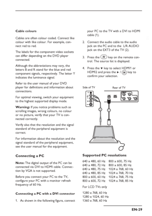 Page 33
EN-29
EN
Cable colours
Cables are often colour coded. Connect like 
colour with like colour. For example, con-
nect red to red.
The labels for the component video sockets 
can differ depending on the DVD player 
connected. 
Although the abbreviations may vary, the 
letters B and R stand for the blue and red 
component signals, respectively. The letter Y 
indicates the luminance signal. 
Refer to the user manual of your DVD 
player for definitions and information about 
connections.
For optimal viewing,...