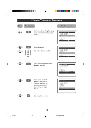 Page 1515
CHANNELSMANUAL TUNING OF CHANNELS
¸
Manual Storeo■Colour System■Sound System■Search
✔Channel 2π■Fine Tune■Storeœ
Manual Storeo■Colour System■Sound System■Search■Channel■Fine Tune
✔Store Store?πœ
˙
¸
9
10
11Manual Storeo■Colour System■Sound System■Search■Channel■Fine Tune
✔Store Storedœ
12
˙
Start manual searching. Searching
stops once a transmitting signal is
found.
Select Channel.
Key in the channel number.
Press button repeatedly until
Store is selected.
Store tuned  channel.
Note : If you want to...