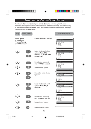 Page 1616
SELECTING THE  COLOUR/SOUND SYSTEM
This feature allows you to select your desired  Colour and Sound system. If Auto
is selected, the respective colour and sound system will be automatically selected according
to the transmission system. Note : Select your desired colour and sound system manually if
reception is poor at Auto mode.
Repeat step 1 Colour System is selected.
to step 5 as in
“Manual Tuning
of TV  Channels”
Select the desired colour
system  (Auto, PA L,
NTSC 3.58, NTSC 4.43
or SECAM).
Press...