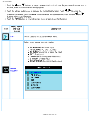 Page 24
On Screen Display
2.  Push the  and  buttons to move between the function icons. As you move from one icon t\
o 
another, the function name will be highlighted. 
3.  Push the MENU button once to activate the highlighted function. Push 
 /  to select the 
preferred parameter, push the 
 button to enter the selected one, then use the  and  
buttons making your changes. 
4.  Push the 
 button to return the main menu or select another function. 
. 
Icon Menu Name 
and Sub-menus Description
EXIT
This is used...