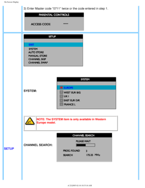 Page 43
On Screen Display
3) Enter Master code 0711 twice or the code entered in step 1.
SETUP
SYSTEM:  
NOTE: The SYSTEM item is only available in Western 
Europe model.
CHANNEL SEARCH: 
file:///D|/My%20Documents/dfu/300WN5/english/300wn5/OSD/osddesc.htm (21\
 of 23)2005-02-16 10:33:16 AM 