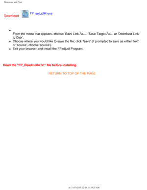 Page 53
Download and Print
Download
FP_setup04.exe 
l     
From the menu that appears, choose Save Link As..., Save Target As...\
 or Download Link 
to Disk.
l     Choose where you would like to save the file; click Save (if prompted\
 to save as either text 
or source, choose source).
l     Exit your browser and install the FPadjust Program.
 
Read the FP_Readme04.txt file before installing.
RETURN TO TOP OF THE PAGE
 
file:///D|/My%20Documents/dfu/300WN5/english/download/download.htm (3 o\
f 3)2005-02-16...