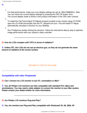 Page 57
FAQs (Frequently Asked Questions)
A:1.  
For best performance, make sure your display settings are set at 1280x76\
8@60Hz. Note: 
You can check the current display settings by pressing the OSD OK button\
 once. 
The current display mode is shown in the product information in the OSD \
main controls.
2.  
To install the Flat Panel Adjust (FPadjust) program located on the mon\
itor setup CD-ROM, 
open the CD-ROM and double click the FP_setup04.exe icon. This will inst\
all FP Adjust 
automatically and...