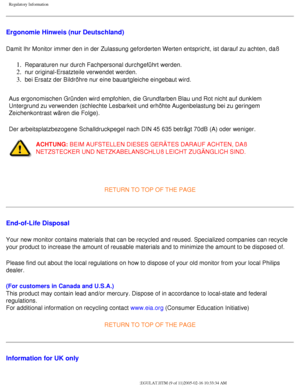 Page 79
Regulatory Information
Ergonomie Hinweis (nur Deutschland)
Damit Ihr Monitor immer den in der Zulassung geforderten Werten entspric\
ht, ist darauf zu achten, daß 
1.  Reparaturen nur durch Fachpersonal durchgeführt werden. 
2.  nur original-Ersatzteile verwendet werden. 
3.  bei Ersatz der Bildröhre nur eine bauartgleiche eingebaut wird. 
Aus ergonomischen Gründen wird empfohlen, die Grundfarben Blau und Ro\
t nicht auf dunklem 
Untergrund zu verwenden (schlechte Lesbarkeit und erhöhte Augenbelas\
tung...