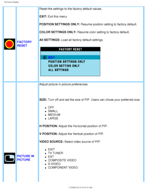 Page 31
On Screen Display
FACTORY 
RESET Reset the settings to the factory default values. 
EXIT: Exit this menu 
POSITION SETTINGS ONLY: Resume position setting to factory default.
COLOR SETTINGS ONLY: Resume color setting to factory default.
All SETTINGS: Load all factory default settings.
PICTURE IN 
PICTUREAdjust picture in picture preferences.
 
SIZE: Turn off and set the size of PIP. Users can chose your preferred size.
l     OFF
l     SMALL
l     MEDIUM
l     LARGE
H POSITION: Adjust the Horizontal...
