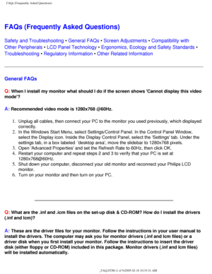 Page 54
FAQs (Frequently Asked Questions)
FAQs (Frequently Asked Questions)
Safety and Troubleshooting • General FAQs • Screen Adjustments • Compatibility with 
Other Peripherals • LCD Panel Technology • Ergonomics, Ecology and Safety Standards • 
Troubleshooting • Regulatory Information • Other Related Information
General FAQs 
Q:
 When I install my monitor what should I do if the screen shows Cannot \
display this video 
mode?
A: Recommended video mode is 1280x768 @60Hz.
1.  Unplug all cables, then connect...