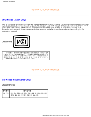 Page 75
Regulatory Information
 
RETURN TO TOP OF THE PAGE
VCCI Notice (Japan Only)
This is a Class B product based on the standard of the Voluntary Control\
 Council for Interference (VCCI) for 
Information technology equipment. If this equipment is used near a radio\
 or television receiver in a 
domestic environment, it may cause radio Interference. Install and use t\
he equipment according to the 
instruction manual.
Class B ITE 
 
RETURN TO TOP OF THE PAGE 
MIC Notice (South Korea Only)
Class B Device...