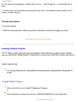 Page 52
Download and Print
2. From the menu that appears, choose Save Link As..., Save Target As\
... or Download Link to 
Disk.
3. Choose where you would like to save the file; click Save (if promp\
ted to save as either text or 
source, choose source).
 
Printing instructions:
To print the manual:
1. With the manual file open, follow your printers instructions and pri\
nt the pages you need.
 
RETURN TO TOP OF THE PAGE
Installing FPadjust Program 
The FP Adjust program generates alignment patterns which will...