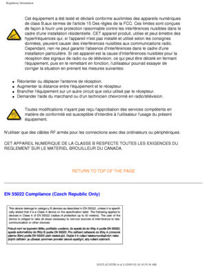 Page 74
Regulatory Information
Cet équipement a été testé et déclaré conforme auxlimi\
tes des appareils numériques 
de class B,aux termes de larticle 15 Des règles de la FCC. Ces limit\
es sont conçues 
de façon à fourir une protection raisonnable contre les interfé\
rences nuisibles dans le 
cadre dune installation résidentielle. CET appareil produit, utilise\
 et peut émettre des 
hyperfréquences qui, si lappareil nest pas installé et utilisé\
 selon les consignes 
données, peuvent causer des interférences...