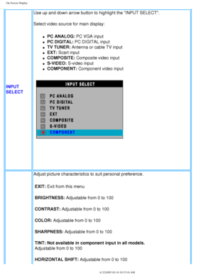 Page 33
On Screen Display
INPUT 
SELECTUse up and down arrow button to highlight the INPUT SELECT.
Select video source for main display:
l     PC ANALOG: PC VGA input
l     PC DIGITAL: PC DIGITAL input
l     TV TUNER: Antenna or cable TV input
l     EXT: Scart input
l     COMPOSITE: Composite video input
l     S-VIDEO: S-video input
l     COMPONENT: Component video input
 
 
Adjust picture characteristics to suit personal preference.
EXIT: Exit from this menu
BRIGHTNESS: Adjustable from 0 to 100
CONTRAST:...