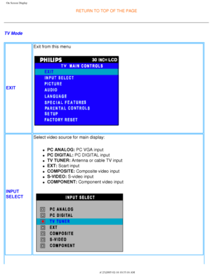 Page 38
On Screen Display
RETURN TO TOP OF THE PAGE
TV Mode EXIT Exit from this menu
INPUT 
SELECTSelect video source for main display:
l     PC ANALOG: PC VGA input
l     PC DIGITAL: PC DIGITAL input
l     TV TUNER: Antenna or cable TV input
l     EXT: Scart input
l     COMPOSITE: Composite video input
l     S-VIDEO: S-video input
l     COMPONENT: Component video input
file:///D|/My%20Documents/dfu/300WN5/english/300wn5/OSD/osddesc.htm (16\
 of 23)2005-02-16 10:33:16 AM 