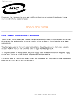 Page 76
Regulatory Information
Please note that this device has been approved for non-business purposes\
 and may be used in any 
environment, including residential areas.
 
RETURN TO TOP OF THE PAGE 
Polish Center for Testing and Certification Notice
The equipment should draw power from a socket with an attached protectio\
n circuit (a three-prong socket). 
All equipment that works together (computer, monitor, printer, and so o\
n) should have the same power 
supply source.
The phasing conductor of the rooms...