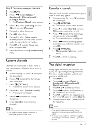 Page 2523
English
EN
Reorder channels
After you install channels, you can rearrange the order in which they appear.
1 When watching T V, press OK to display the channel grid .
2 Press b(OPTIONS).The channel options menu appears. »
3 Press  to select [Reorder] and then OK to return to the channel grid.
4 Press  to select the channel you want to reorder and press OK.The selected channel is highlighted. »
5 Press  to move the highlighted channel to your preferred position and press OK.
6 Press b(OPTIONS). »[Done...