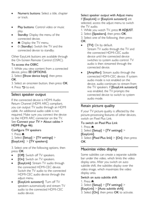 Page 36  
EN      36       
 Numeric buttons: Select a title, chapter 
or track. 
    Play buttons: Control video or music 
play. 
 Standby: Display the menu of the 
connected device. 
 : Display the TV menu. 
  (Standby): Switch the TV and the 
connected device to standby.   
Other EasyLink buttons are available through 
the On-Screen Remote Control (OSRC). 
To access the OSRC 
1. While you view content from a connected device, press  OPTIONS. 
2. Select [Show device keys], then press 
OK. 
3. Select an...