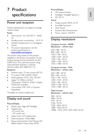 Page 65     
EN      65   
English
 7 Product 
specifications 
Power and reception 
Product specifications are subject to change 
without notice.  
Power 
 Mains power : AC 220-240 V~, 50/60 
Hz 
 Standby power consumption : 