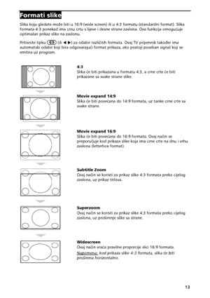 Page 1513 
Formatislike
Slikakojugledatemo=ebitiu16:9(widescreen)iliu4:3formatu(standardniformat).Slika
formata4:3ponekadimacrnucrtuslijeveidesnestr anezaslona.Ovafunkcijaomogu!uje
optimalanprikazslikenazaslonu.  
Pritisnitetipku
(ili 67 )zaodabirrazli&itihformata.OvajTVprijemniktako> erima
automatskiodabirkojibiraodgovaraju!iformatprikaza, akopostojiposebansignalkojise
emitirauzprogram.  
 4:3...