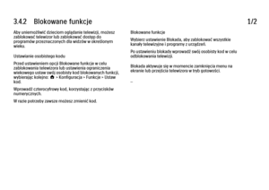 Page 1293.4.2      Blokowane  funkcje
1/2
Aby uniemożliwić dzieciom oglądanie telewizji, możesz
zablokować telewizor lub zablokować dostęp do
programów przeznaczonych dla widzów w określonym
wieku.
Ustawianie osobistego kodu
Przed ustawieniem opcji Blokowane funkcje w celu
zablokowania telewizora lub ustawienia ograniczenia
wiekowego ustaw swój osobisty kod blokowanych funkcji,
wybierając kolejno: h > Konfiguracja > Funkcje > Ustaw
kod.
Wprowadź czterocyfrowy kod, korzystając z przycisków
numerycznych.
W razie...