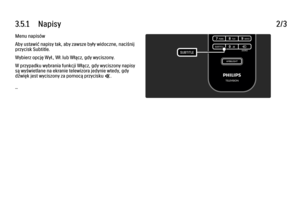 Page 1333.5.1      Napisy
2/3
Menu napisów
Aby ustawić napisy tak, aby zawsze były widoczne, naciśnij
przycisk Subtitle.
Wybierz opcję Wył., Wł. lub Włącz, gdy wyciszony.
W przypadku wybrania funkcji Włącz, gdy wyciszony napisy
są wyświetlane na ekranie telewizora jedynie wtedy, gdy
dźwięk jest wyciszony za pomocą przycisku m.
... 