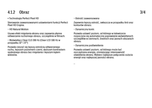 Page 1484.1.2      Obraz
3/4
• Technologia Perfect Pixel HD
Sterowanie zaawansowanymi ustawieniami funkcji Perfect
Pixel HD Engine.
- HD Natural Motion
Usuwa efekt migotania ekranu oraz zapewnia płynne
odtwarzanie ruchomego obrazu, szczególnie w filmach.
- Wyświetlacz Clear CLD 200 Hz (Clear LCD 100 Hz w
przypadku 32" i 37")
Pozwala cieszyć się lepszą ostrością odtwarzanego
ruchu, lepszym poziomem czerni, wyższym kontrastem
spokojnego obrazu bez migotania i lepszym kątem
widzenia. - Ostrość zaawansowana...