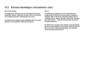 Page 1674.3.1   Korzyści wynikające z korzystania z sieci
Sieć komputerowa
Po podłączeniu telewizora do sieci komputerowej można
wyświetlać zdjęcia, odtwarzać muzykę i filmy z komputera
lub urządzenia pamięci znajdującego się w sieci.
Po instalacji sieci wybierz opcję Przeglądaj sieć PC w menu
głównym, aby wyświetlić zawartość komputera.
Net TV
Po podłączeniu telewizora do sieci komputerowej
podłączonej do Internetu można połączyć telewizor z
serwisem Net TV. Na stronie startowej serwisu Net TV
znajdziesz filmy,...