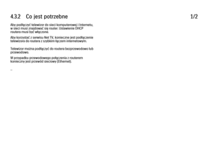 Page 1684.3.2      Co  jest  potrzebne
1/2
Aby podłączyć telewizor do sieci komputerowej i Internetu,
w sieci musi znajdować się router. Ustawienie DHCP
routera musi być włączone.
Aby korzystać z serwisu Net TV, konieczne jest podłączenie
telewizora do routera z szybkim łączem internetowym.
Telewizor można podłączyć do routera bezprzewodowo lub
przewodowo.
W przypadku przewodowego połączenia z routerem
konieczny jest przewód sieciowy (Ethernet).
... 