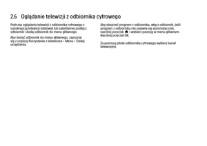 Page 962.6   Oglądanie telewizji z odbiornika cyfrowego
Podczas oglądania telewizji z odbiornika cyfrowego z
subskrypcją telewizji kablowej lub satelitarnej podłącz
odbiornik i dodaj odbiornik do menu głównego.
Aby dodać odbiornik do menu głównego, zapoznaj
się z częścią Korzystanie z telewizora > Menu > Dodaj
urządzenia.
Aby obejrzeć program z odbiornika, włącz odbiornik. Jeśli
program z odbiornika nie pojawia się automatycznie,
naciśnij przycisk h i wybierz pozycję w menu głównym.
Naciśnij przycisk OK.
Za...