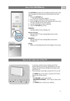 Page 7EN
7
a
Use of the OPTION key 
In case your remote is lost or broken, apart from
channel selection and volume adjustment, you can still
change some of the basic settings with the keys at the
side of your TV.
