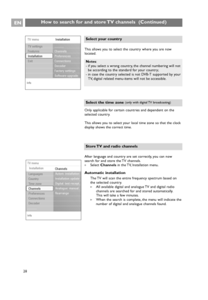 Page 28How to search for and store TV channels  (Continued)EN
28After language and country are set correctly, you can now
search for and store the TV channels.
All available digital and analogue TV and digital radio
channels are searched for and stored automatically.
This will take a few minutes.
>When the search is complete, the menu will indicate the
number of digital and analogue channels found.
Select your country
Select the time zone (only with digital TV broadcasting)
Notes:
- if you select a wrong...