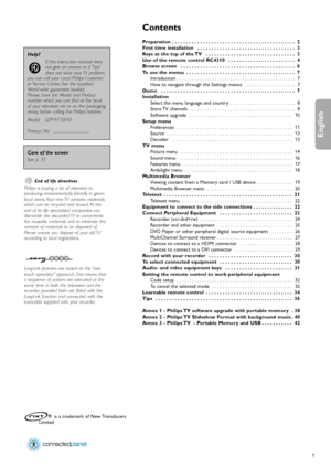 Page 11
Contents
Preparation . . . . . . . . . . . . . . . . . . . . . . . . . . . . . . . . . . . . . . . . . . . .  2
First time installation . . . . . . . . . . . . . . . . . . . . . . . . . . . . . . . . . . .  3
Keys at the top of the TV . . . . . . . . . . . . . . . . . . . . . . . . . . . . . . . .  3
Use of the remote control RC4310 . . . . . . . . . . . . . . . . . . . . . . . .  4
Browse screen . . . . . . . . . . . . . . . . . . . . . . . . . . . . . . . . . . . . . . . . .  6
To use the menus . . ....