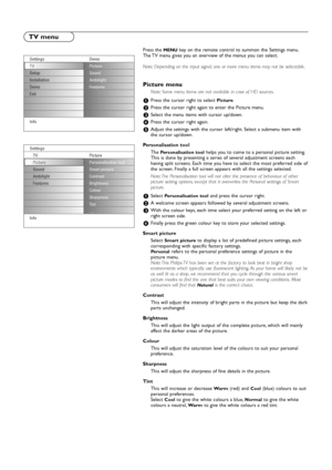 Page 1414
Press the MENUkey on the remote control to summon the Settings menu.
The TV menu gives you an overview of the menus you can select.
Note: Depending on the input signal, one or more menu items may not be selectable.
Picture menu
Note: Some menu items are not available in case of HD sources.
&Press the cursor right to select Picture.
éPress the cursor right again to enter the Picture menu.
“Select the menu items with cursor up/down.
‘Press the cursor right again.
(Adjust the settings with the cursor...