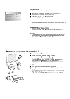 Page 2222
Camera, Camcorder, Game
&Connect your camera, camcorder or game as shown.
éConnect to VIDEO2and AUDIO L3for mono equipment.
For stereo equipment also connect AUDIO R3.
S-VHS quality with an S-VHS camcorder is obtained by connecting the S-
VHS cables with the 
S-VIDEOinput 1and AUDIOinputs 3.
Do not connect cable 1and 2at the same time. This may cause picture
distortion !
Headphone
&Insert the plug into the headphone socket Las shown.
éPress ¬on the remote control to switch off the internal...