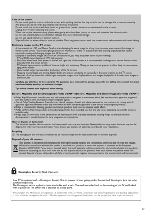 Page 3737
Your TV is equipped with a Kensington Security Slot, to prevent it from getting stolen. An anti-theft Kensington lock has to be
purchased separately.
The Kensington lock is a plastic-coated steel cable with a lock. One end has to be fixed to the opening of the TV and locked
with a special key. The other end is attached to a fixed point.
® Kensington and MicroSaver are registered US trademarks of ACCO World Corporation with issued registrations and pending applications
in other countries throughout the...