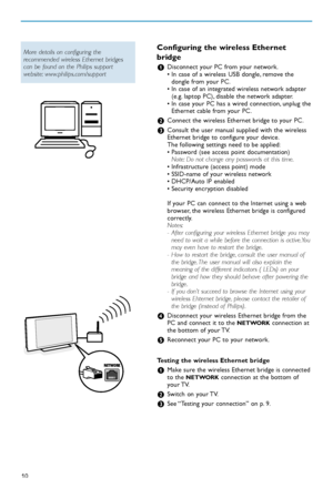 Page 5210
Configuring the wireless Ethernet
bridge
&Disconnect your PC from your network.
• In case of a wireless USB dongle, remove the
dongle from your PC.
• In case of an integrated wireless network adapter
(e.g. laptop PC), disable the network adapter.
• In case your PC has a wired connection, unplug the
Ethernet cable from your PC.
éConnect the wireless Ethernet bridge to your PC.
“Consult the user manual supplied with the wireless
Ethernet bridge to configure your device.
The following settings need to be...