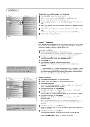 Page 88
It is possible that the cable company or the TV channel
displays a broadcast selection menu. Layout and items are
defined by the cable company or the TV channel. Make
your choice with the cursor and press the 
OKkey.
Searching for and storing TV channels is done channel by
channel.
You must go through every stepof the Manual
Installation menu.
Store TV  channels
After language and country are set correctly, you can now search for and store
the TV channels in two different ways: using Automatic...