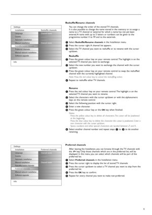 Page 99
Reshuffle/Rename channels
You can change the order of the stored TV channels.
It is also possible to change the name stored in the memory or to assign a
name to a TV channel or external for which a name has not yet been
entered. A name with up to 5 letters or numbers can be given to the
programme number 0 to 99 and to the externals.
&Select Reshuffle/Rename channelsin the Installation menu.
éPress the cursor right. A channel list appears.
“Select the TV channel you want to reshuffle or to rename with...