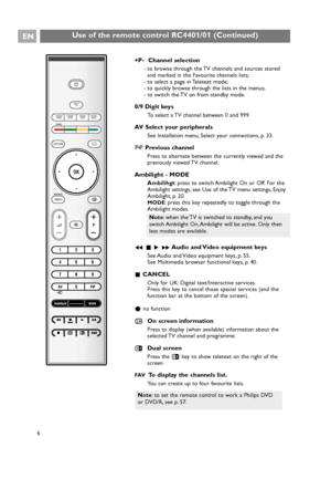 Page 6+P-  Channel selection
- to browse through the TV channels and sources stored
and marked in the Favourite channels lists;
- to select a page in Teletext mode;
- to quickly browse through the lists in the menus;
- to switch the TV on from standby mode.
0/9 Digit keys 
To select a TV channel between 0 and 999.
AV Select your peripherals
See Installation menu, Select your connections, p. 33.
0
Previous channel 
Press to alternate between the currently viewed and the
previously viewed TV channel.
Ambilight -...