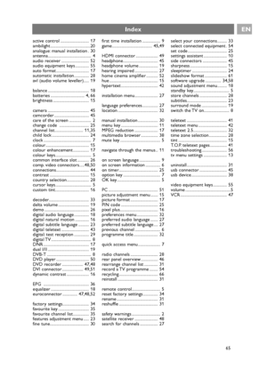 Page 65active control ........................... 17
ambilight ......................................20
analogue: manual installation . 30
antenna......................................... 4
audio receiver .......................... 52
audio equipment keys ............. 55
auto format ............................... 17
automatic installation.............. 28
avl (audio volume leveller)..... 19
balance ....................................... 18
batteries ................................ 4, 66
brightness...